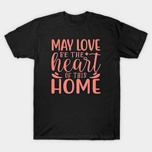 May love be the heart of this home T-Shirt
